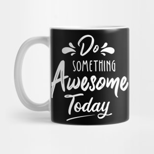 Do Something Awesome Today Mug